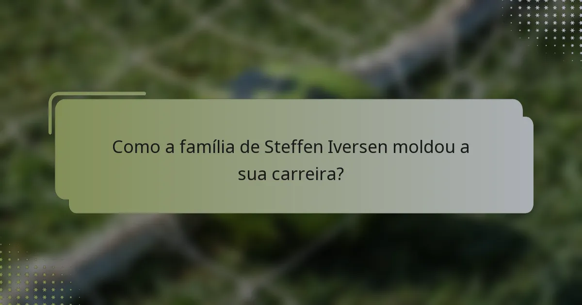 Como a família de Steffen Iversen moldou a sua carreira?