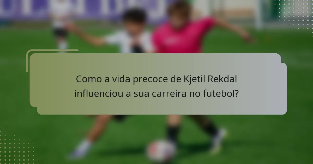 Como a vida precoce de Kjetil Rekdal influenciou a sua carreira no futebol?