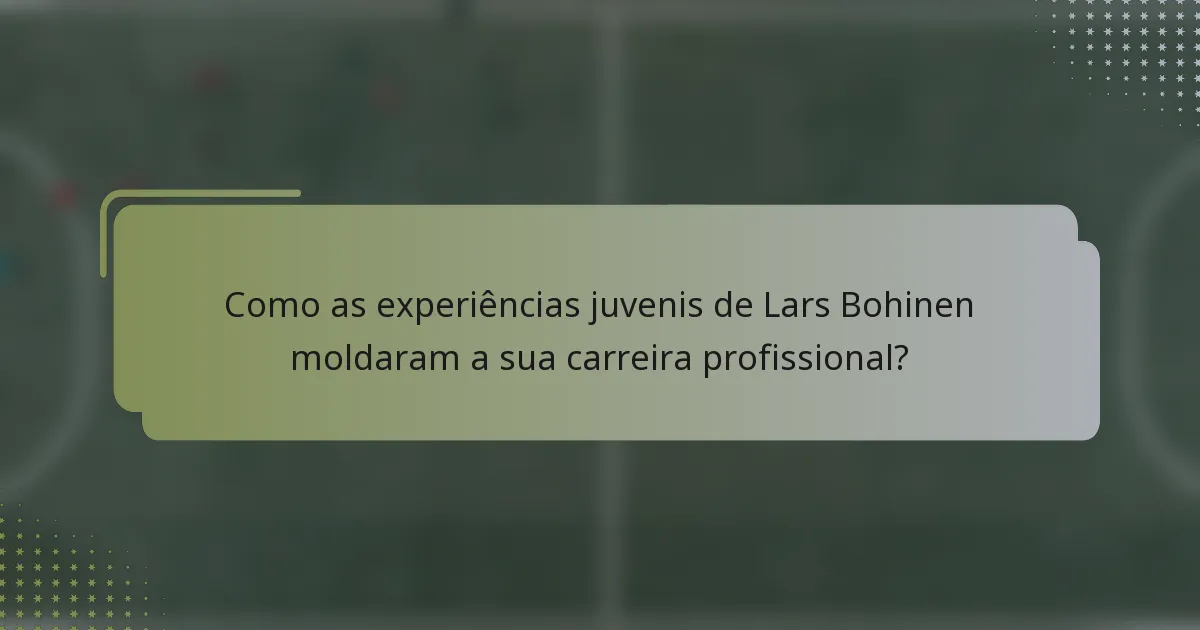 Como as experiências juvenis de Lars Bohinen moldaram a sua carreira profissional?