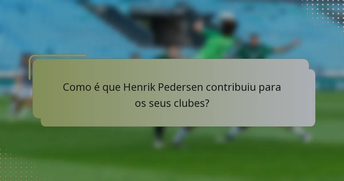 Como é que Henrik Pedersen contribuiu para os seus clubes?