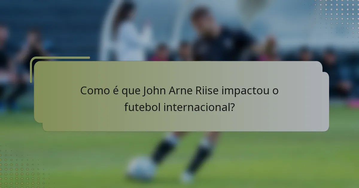 Como é que John Arne Riise impactou o futebol internacional?