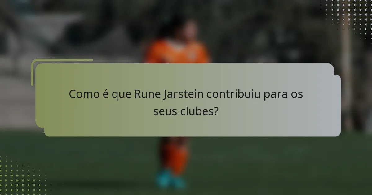 Como é que Rune Jarstein contribuiu para os seus clubes?