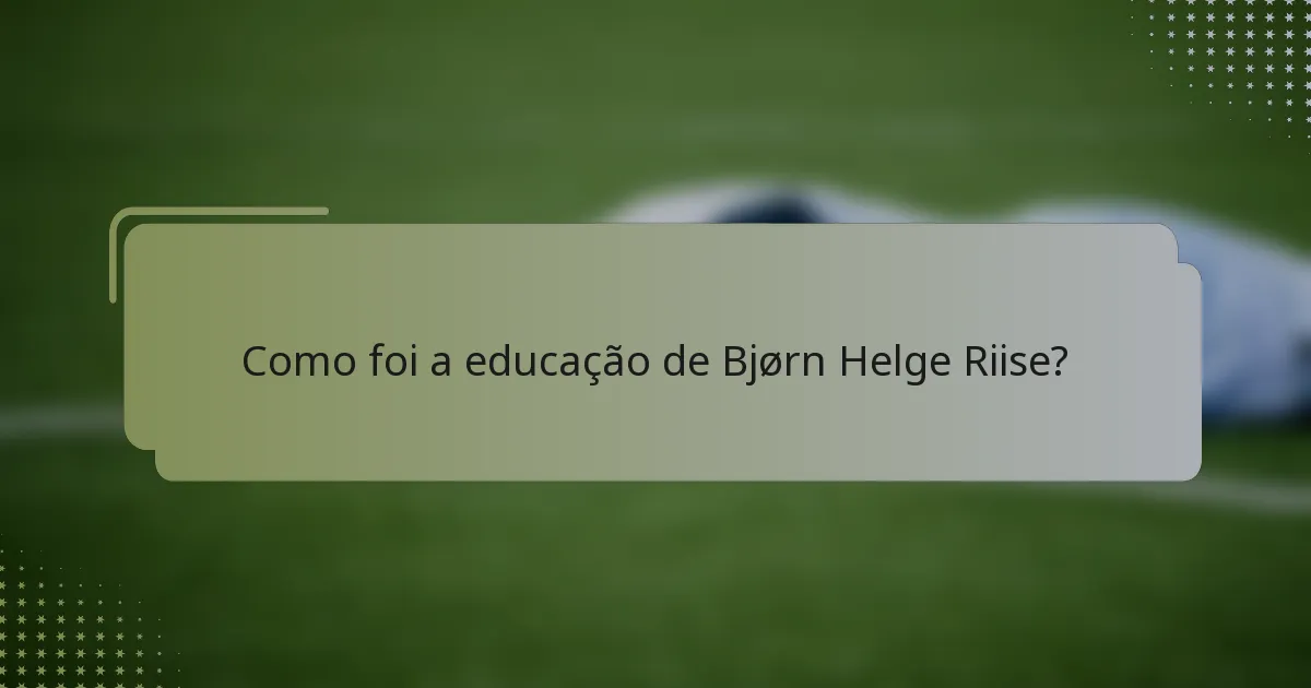 Como foi a educação de Bjørn Helge Riise?