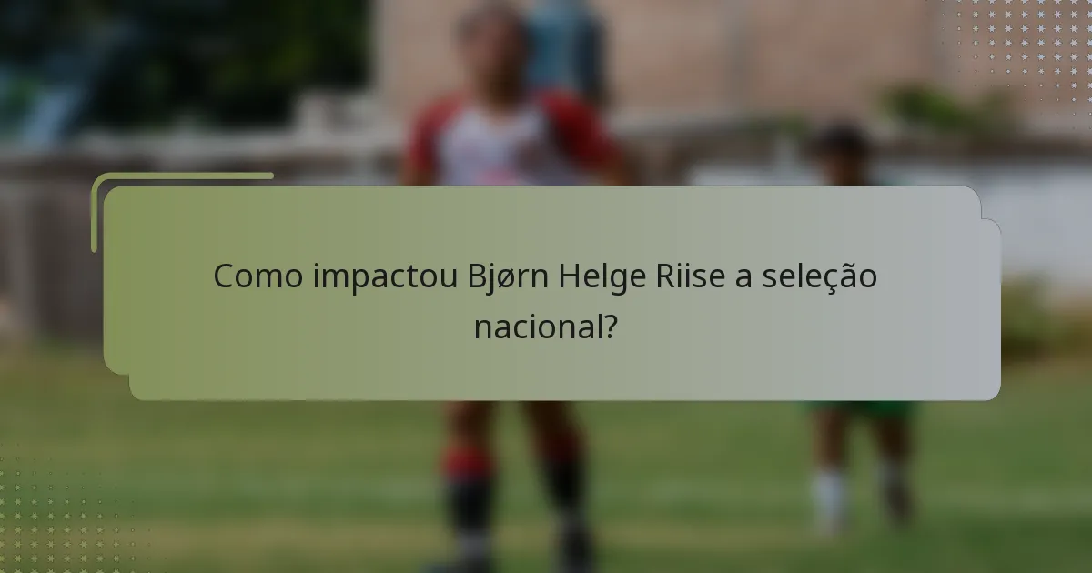 Como impactou Bjørn Helge Riise a seleção nacional?