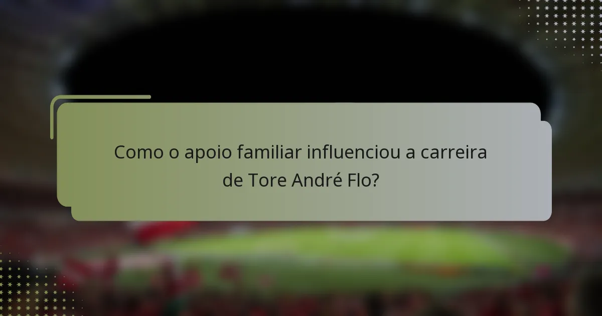 Como o apoio familiar influenciou a carreira de Tore André Flo?