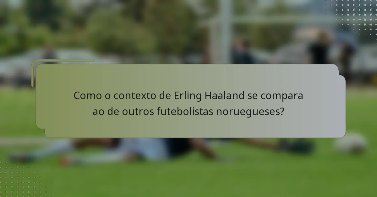 Como o contexto de Erling Haaland se compara ao de outros futebolistas noruegueses?
