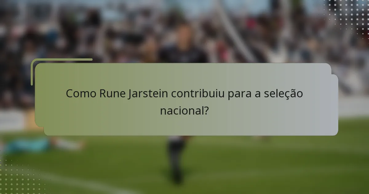 Como Rune Jarstein contribuiu para a seleção nacional?