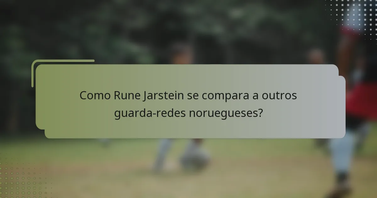 Como Rune Jarstein se compara a outros guarda-redes noruegueses?