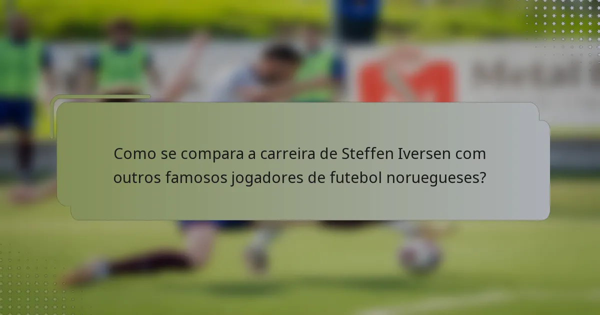 Como se compara a carreira de Steffen Iversen com outros famosos jogadores de futebol noruegueses?