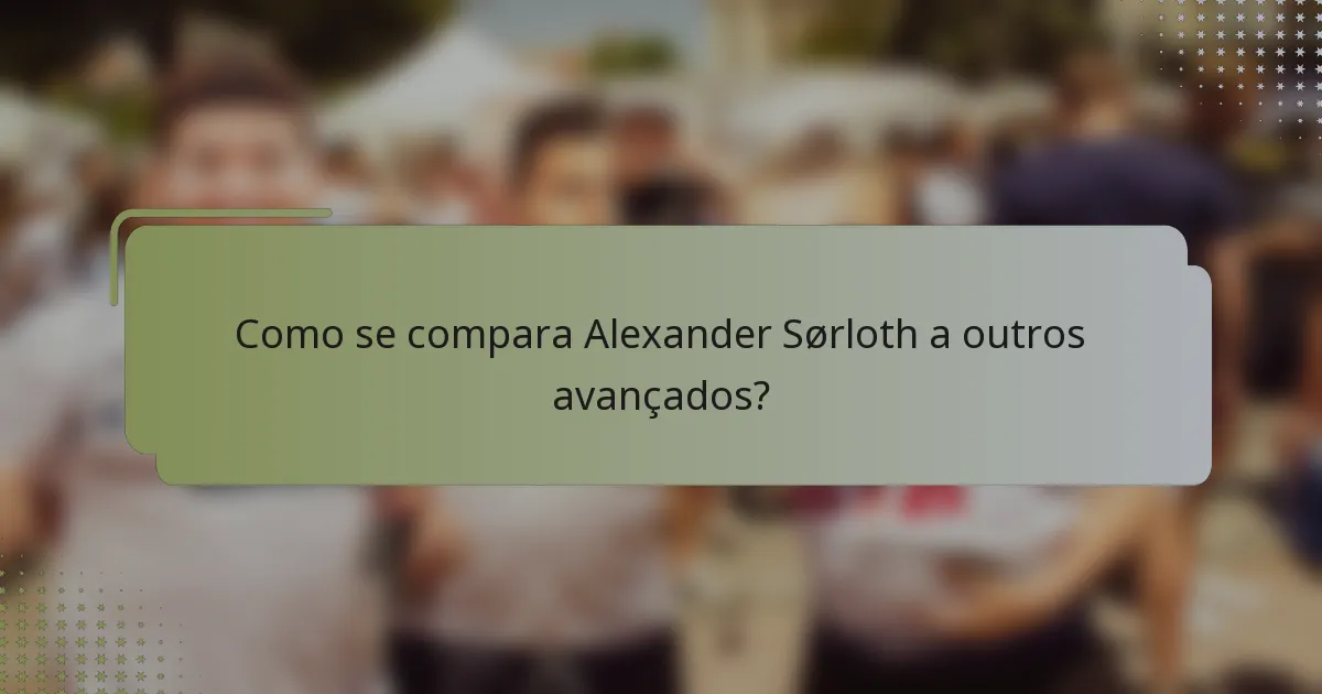 Como se compara Alexander Sørloth a outros avançados?