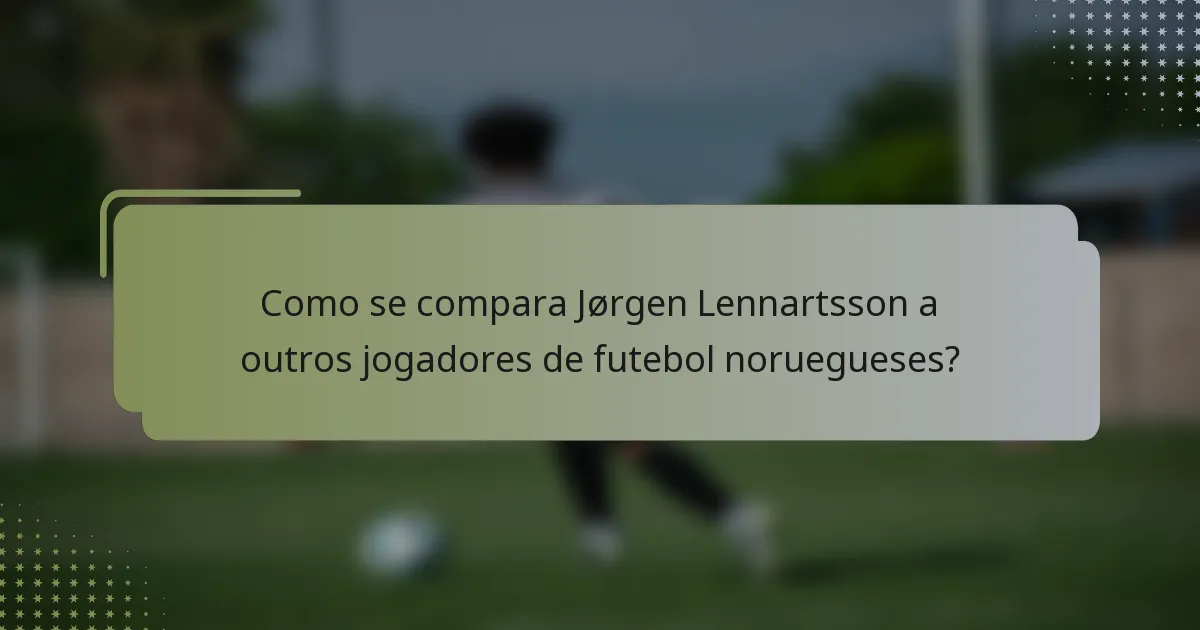 Como se compara Jørgen Lennartsson a outros jogadores de futebol noruegueses?