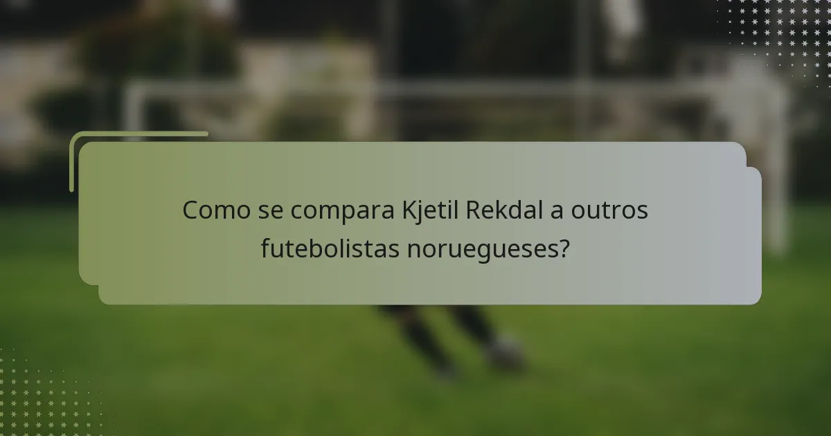 Como se compara Kjetil Rekdal a outros futebolistas noruegueses?
