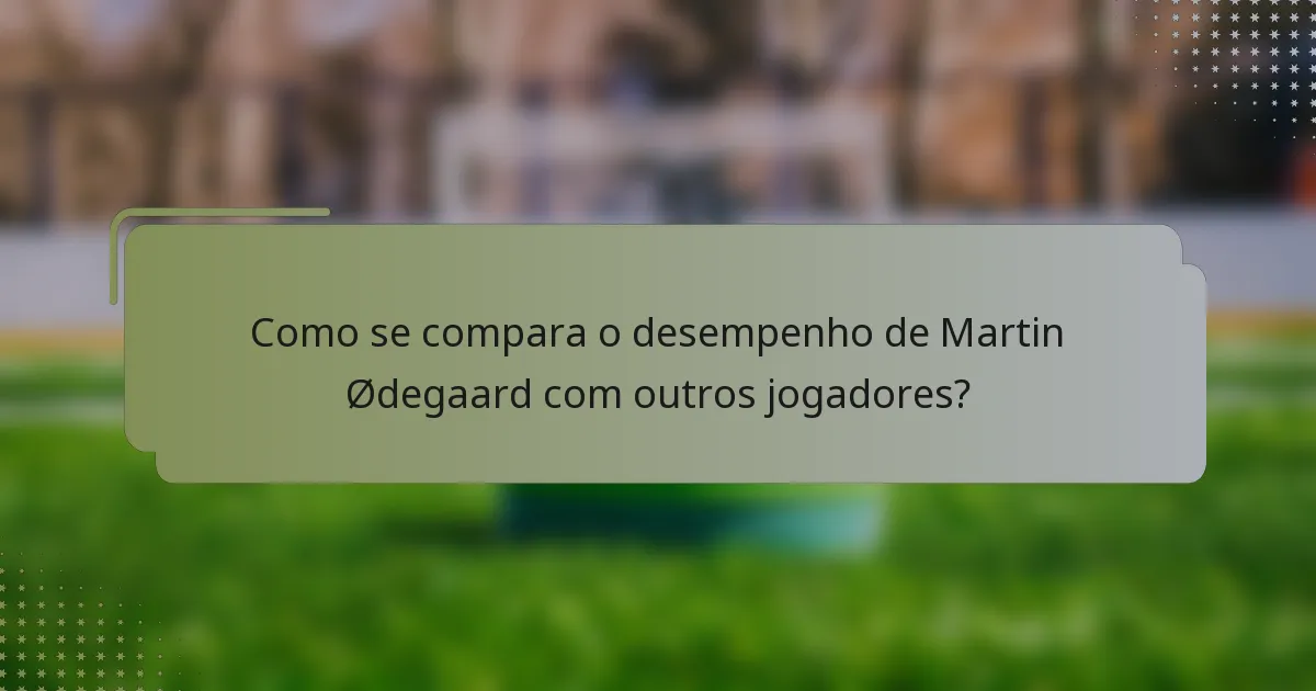 Como se compara o desempenho de Martin Ødegaard com outros jogadores?
