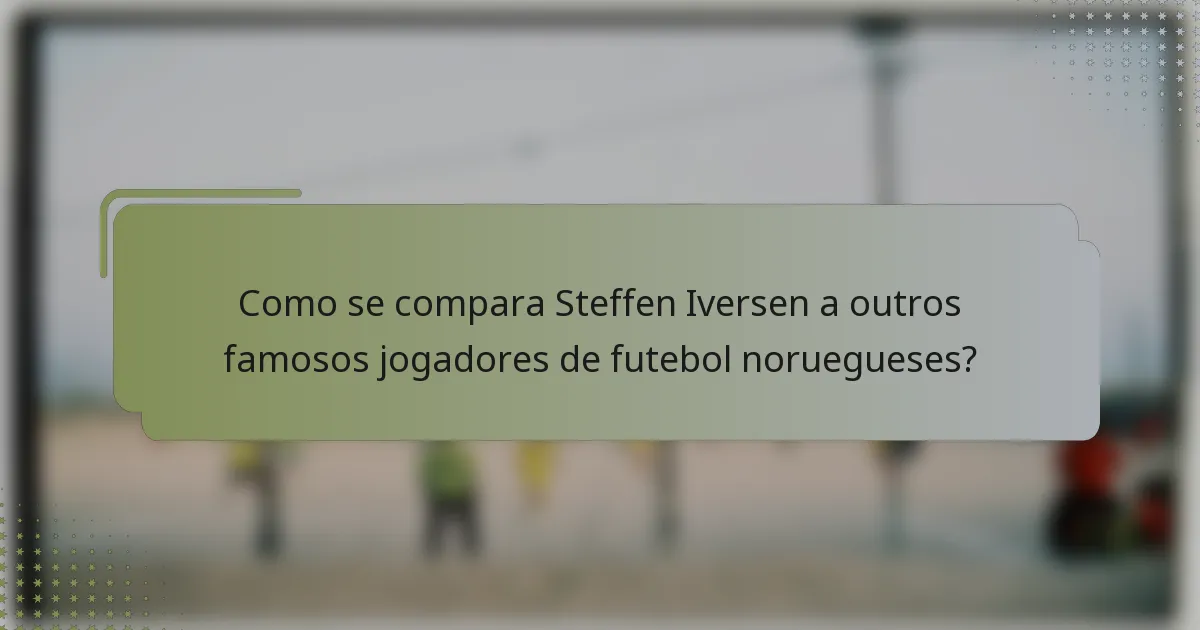 Como se compara Steffen Iversen a outros famosos jogadores de futebol noruegueses?