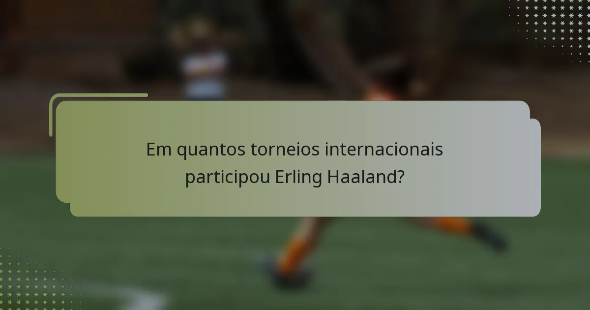 Em quantos torneios internacionais participou Erling Haaland?