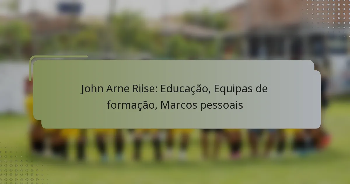 John Arne Riise: Educação, Equipas de formação, Marcos pessoais