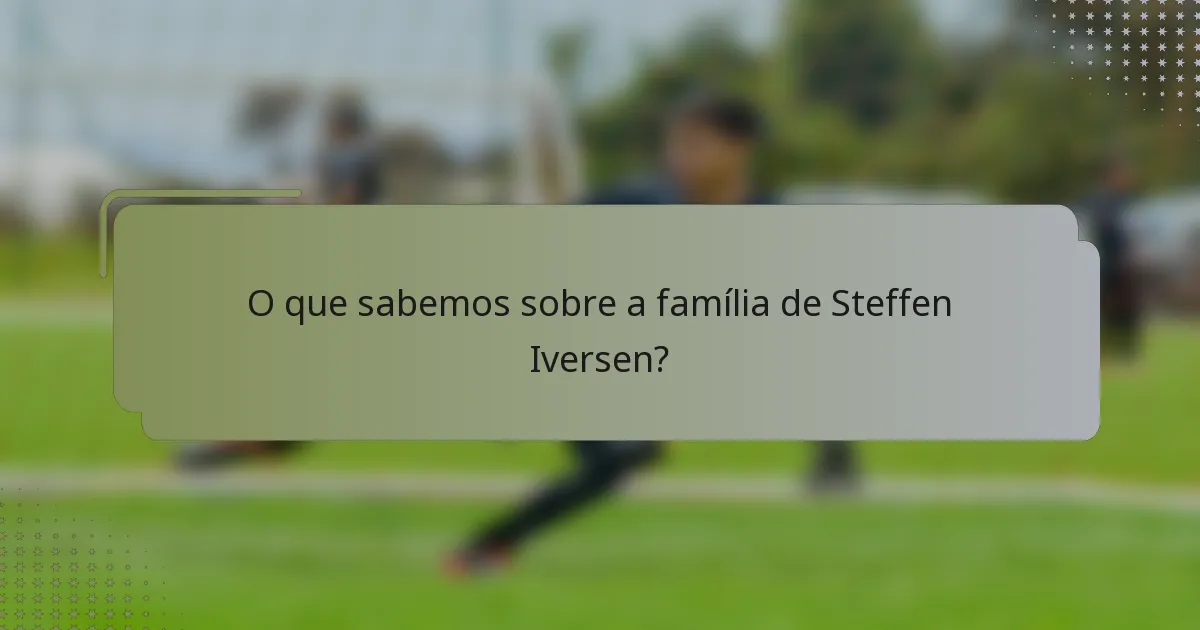 O que sabemos sobre a família de Steffen Iversen?