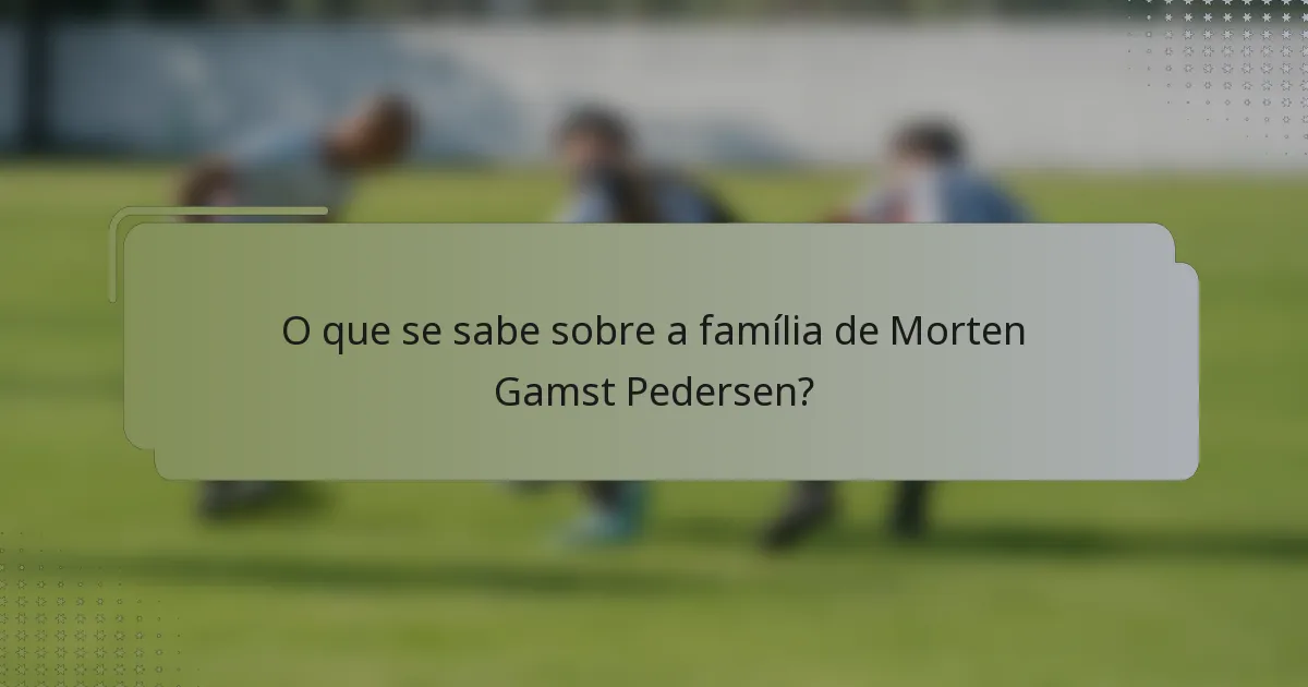 O que se sabe sobre a família de Morten Gamst Pedersen?