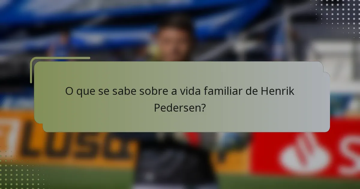 O que se sabe sobre a vida familiar de Henrik Pedersen?