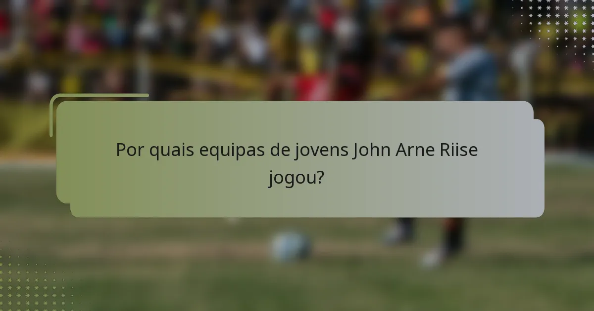 Por quais equipas de jovens John Arne Riise jogou?