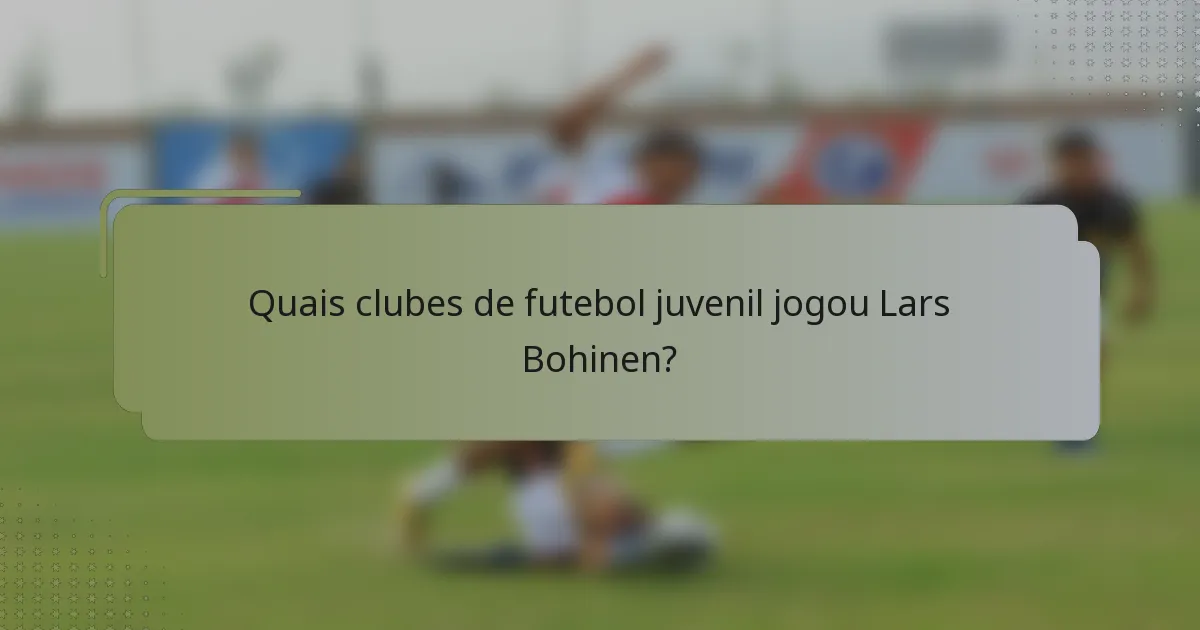 Quais clubes de futebol juvenil jogou Lars Bohinen?