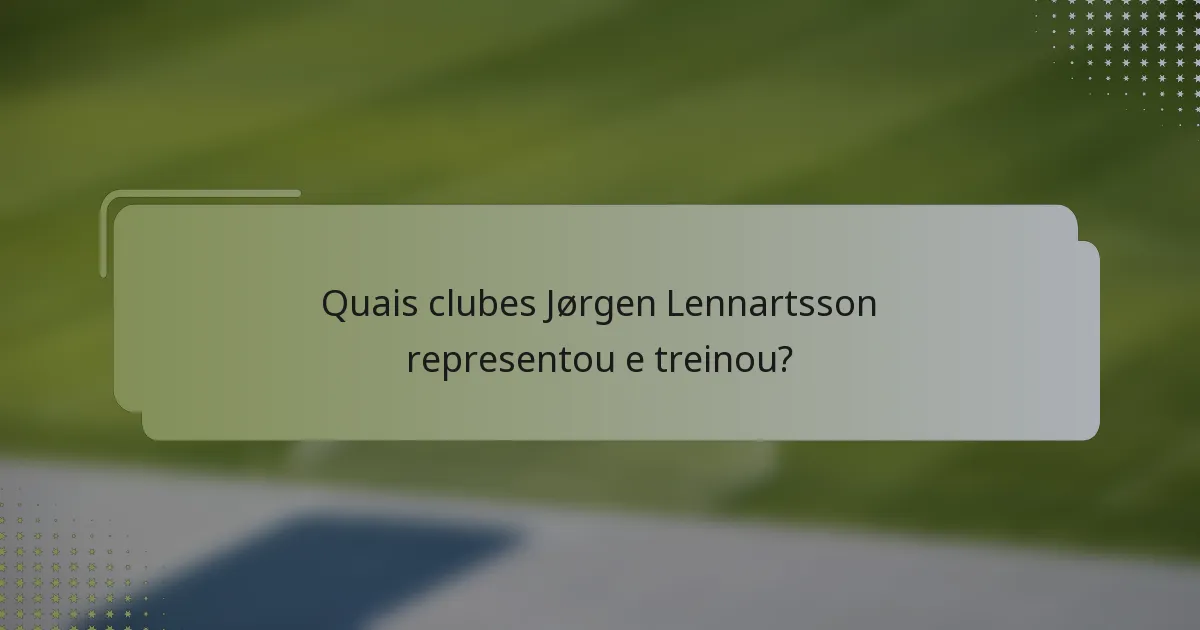 Quais clubes Jørgen Lennartsson representou e treinou?