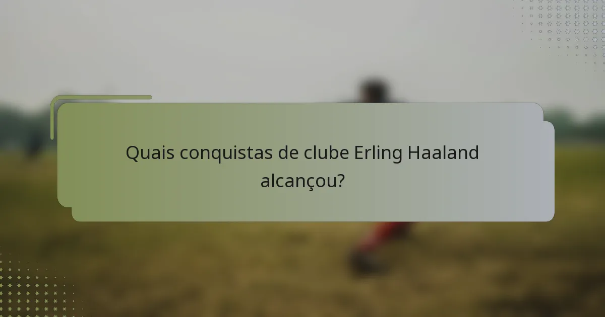 Quais conquistas de clube Erling Haaland alcançou?