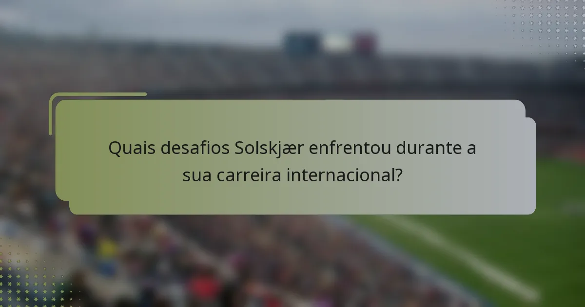 Quais desafios Solskjær enfrentou durante a sua carreira internacional?