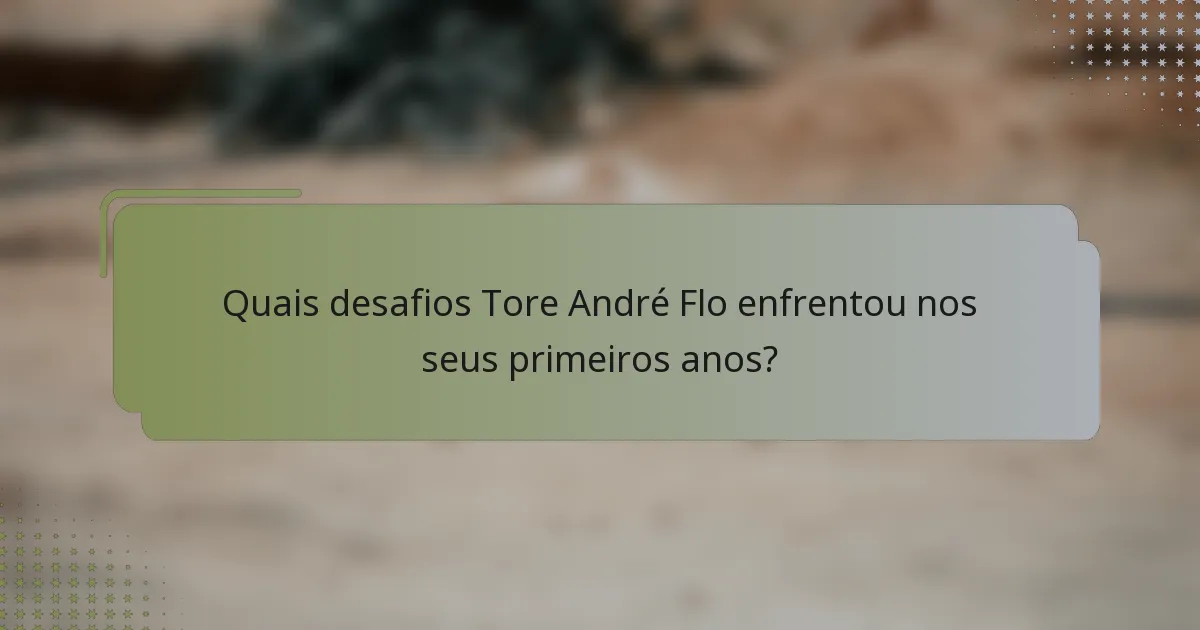 Quais desafios Tore André Flo enfrentou nos seus primeiros anos?