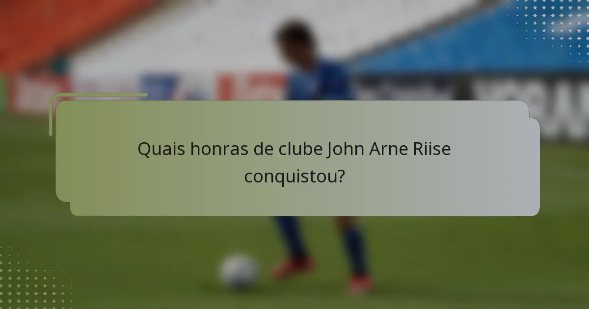 Quais honras de clube John Arne Riise conquistou?