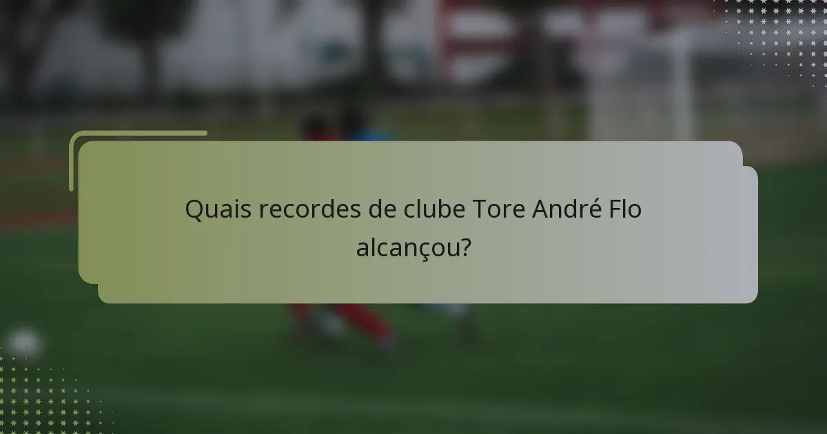 Quais recordes de clube Tore André Flo alcançou?