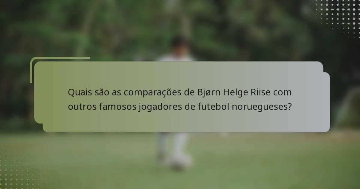 Quais são as comparações de Bjørn Helge Riise com outros famosos jogadores de futebol noruegueses?