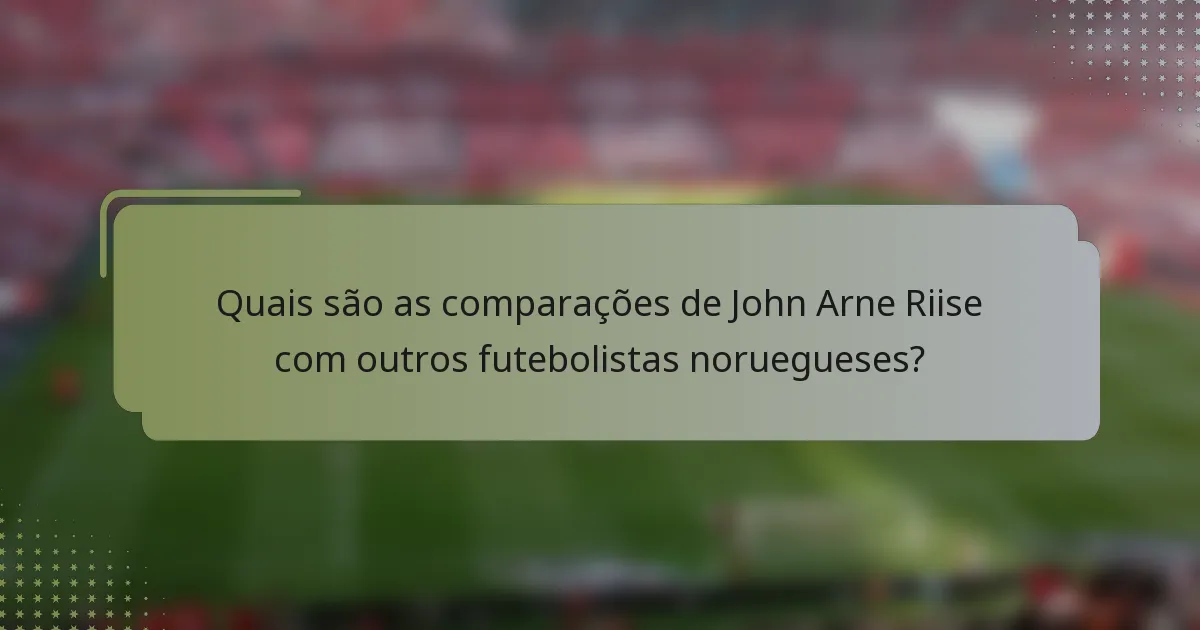 Quais são as comparações de John Arne Riise com outros futebolistas noruegueses?