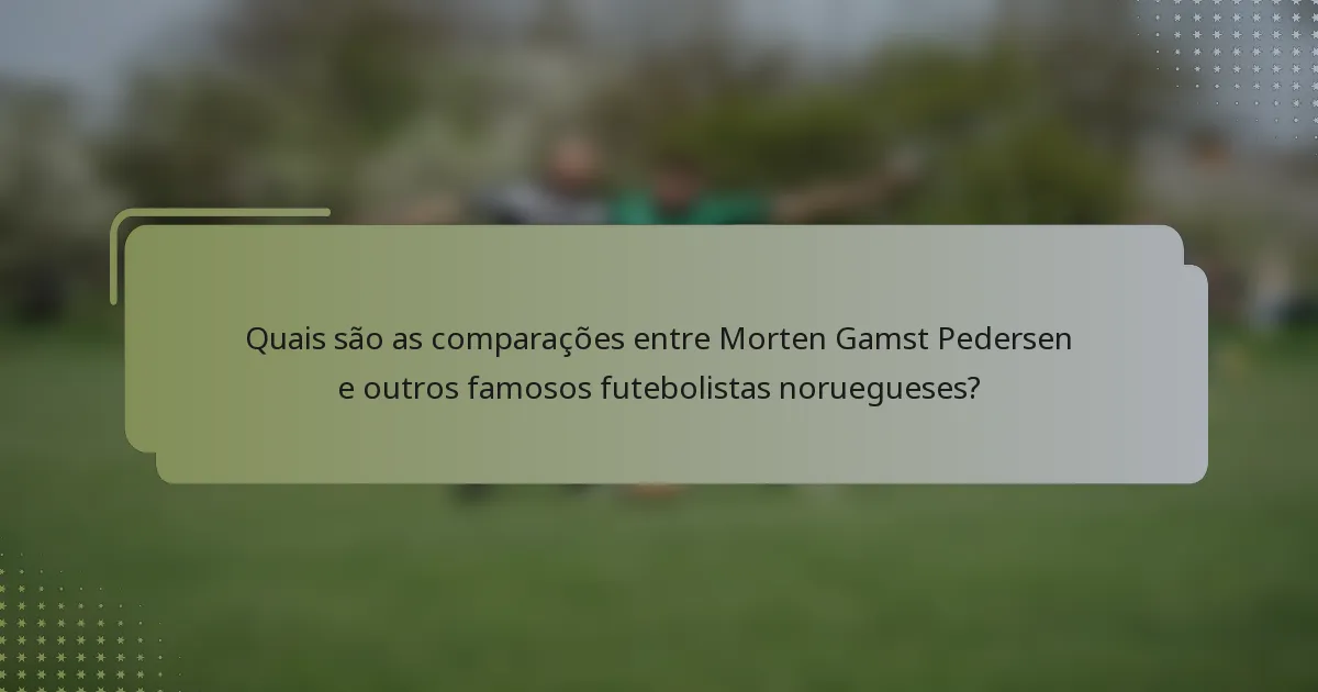 Quais são as comparações entre Morten Gamst Pedersen e outros famosos futebolistas noruegueses?