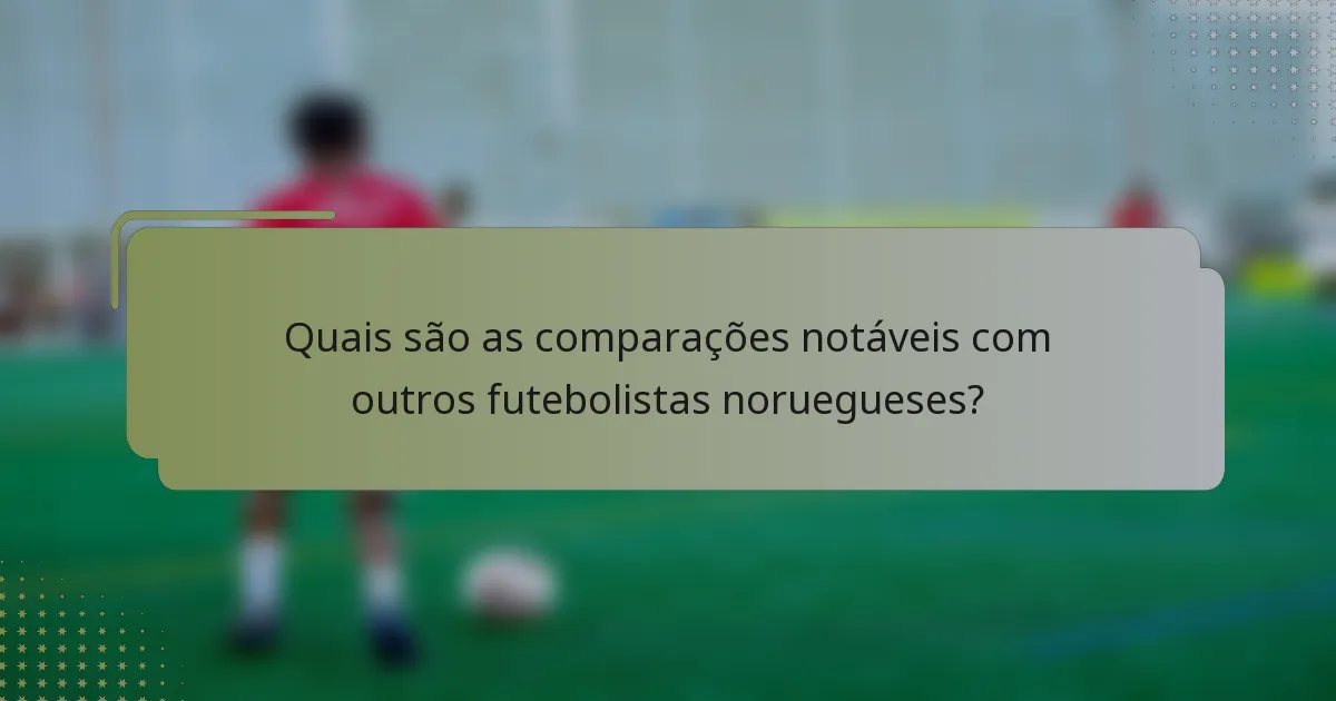 Quais são as comparações notáveis com outros futebolistas noruegueses?