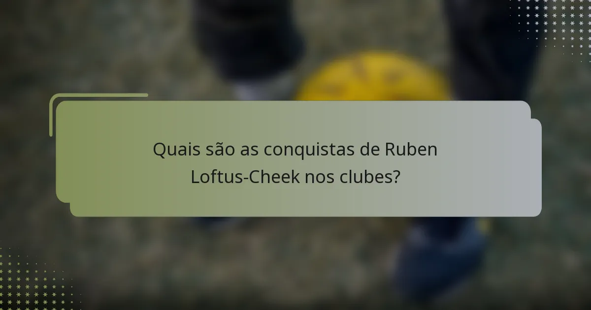 Quais são as conquistas de Ruben Loftus-Cheek nos clubes?