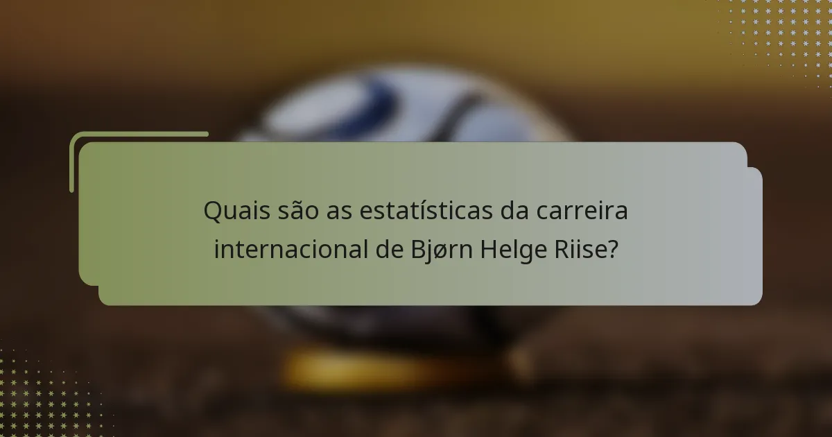 Quais são as estatísticas da carreira internacional de Bjørn Helge Riise?