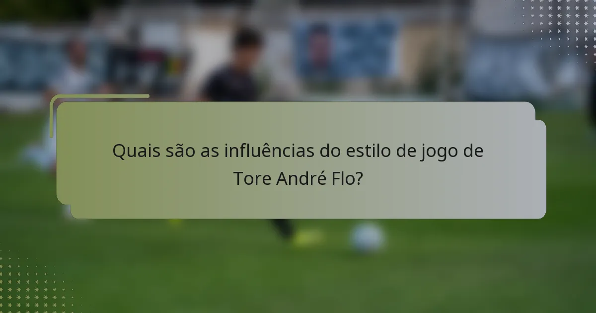 Quais são as influências do estilo de jogo de Tore André Flo?
