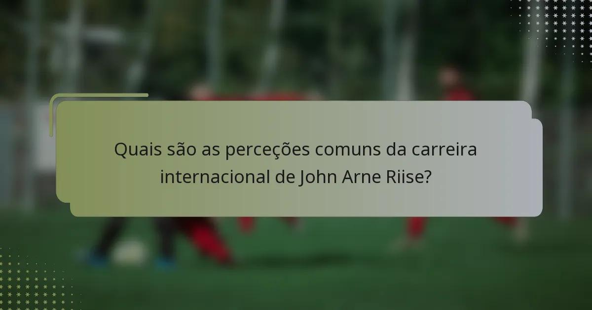 Quais são as perceções comuns da carreira internacional de John Arne Riise?