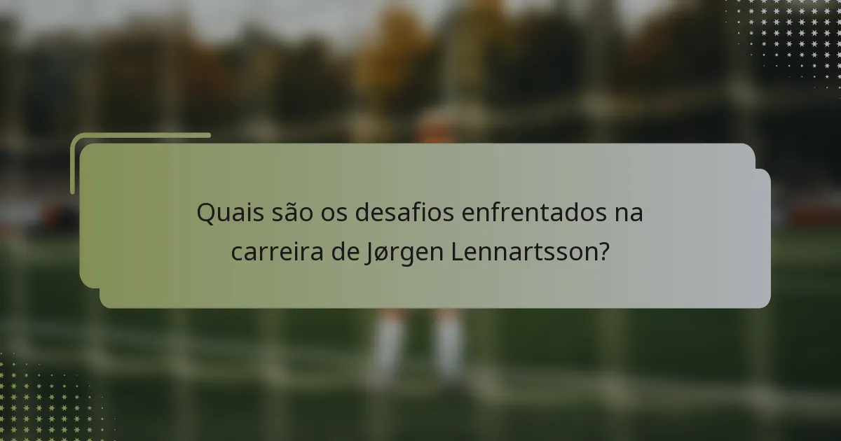 Quais são os desafios enfrentados na carreira de Jørgen Lennartsson?