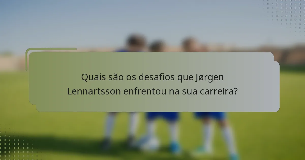 Quais são os desafios que Jørgen Lennartsson enfrentou na sua carreira?