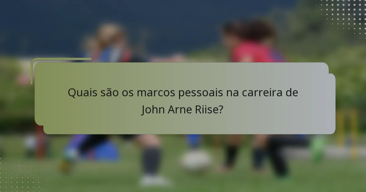 Quais são os marcos pessoais na carreira de John Arne Riise?