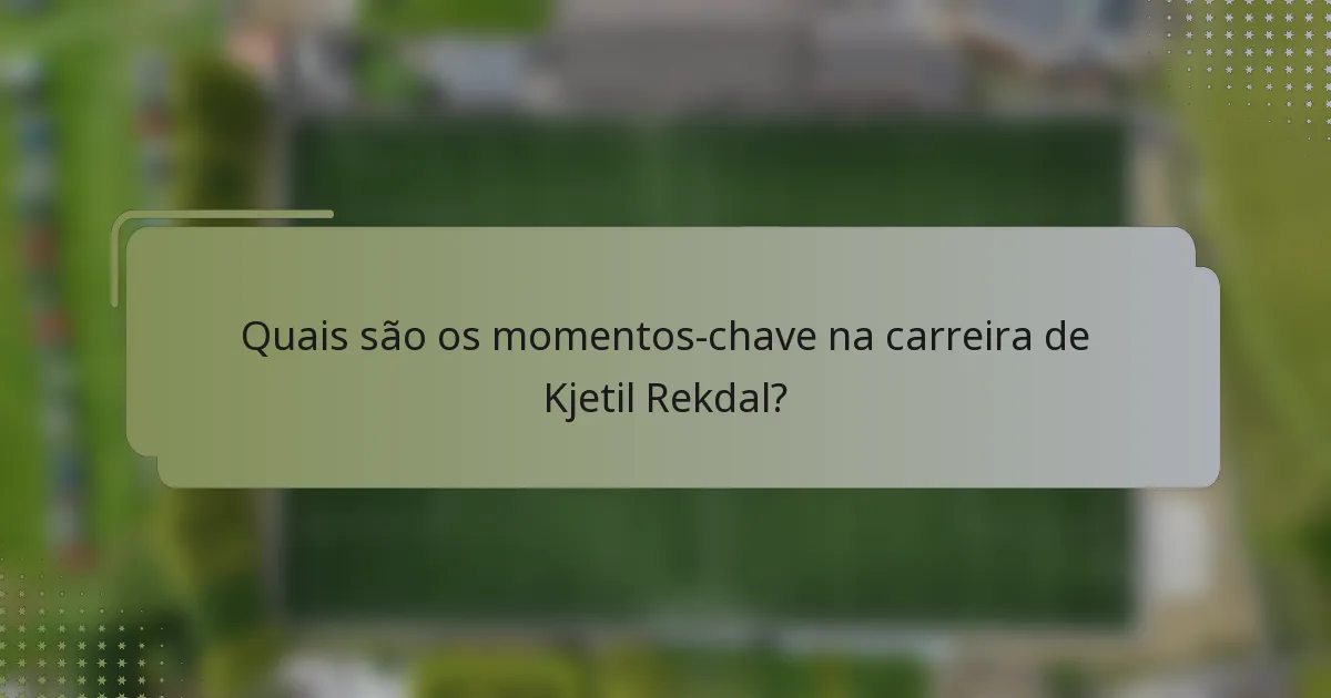 Quais são os momentos-chave na carreira de Kjetil Rekdal?