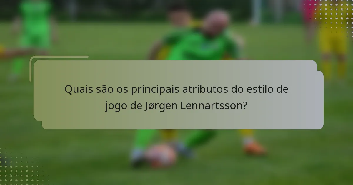Quais são os principais atributos do estilo de jogo de Jørgen Lennartsson?