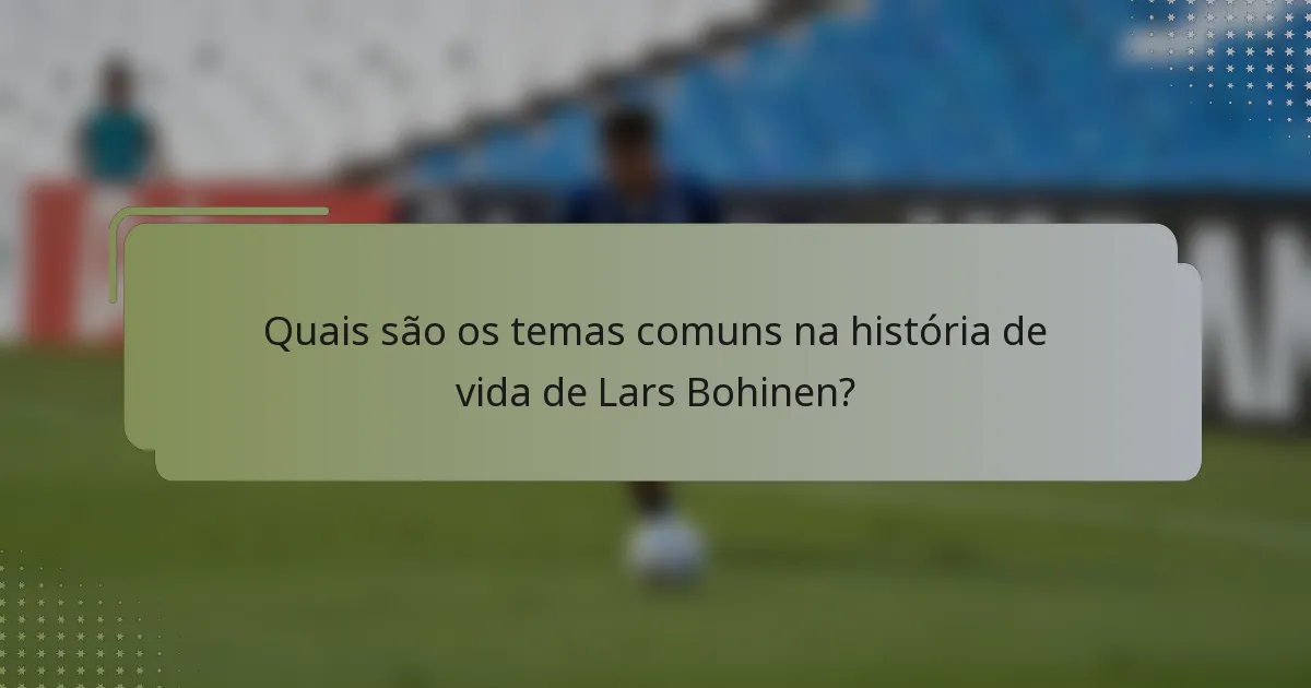 Quais são os temas comuns na história de vida de Lars Bohinen?