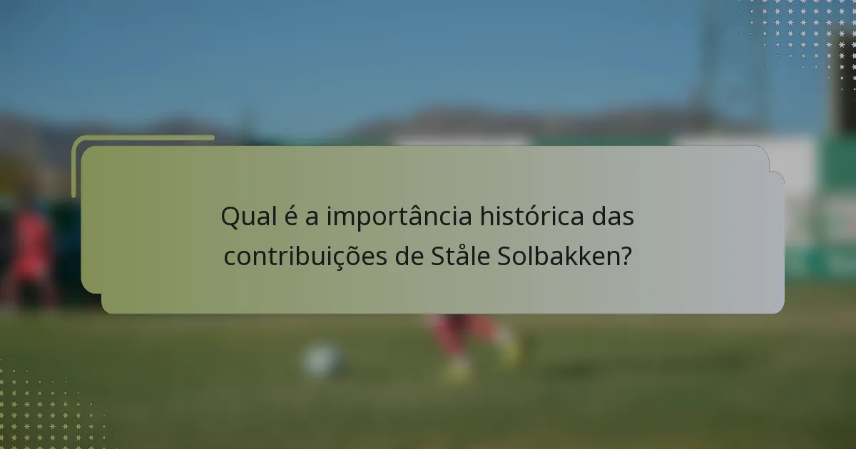 Qual é a importância histórica das contribuições de Ståle Solbakken?