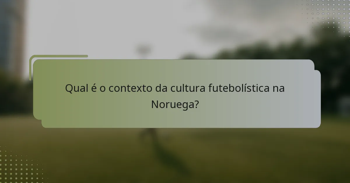 Qual é o contexto da cultura futebolística na Noruega?