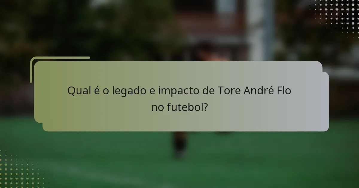 Qual é o legado e impacto de Tore André Flo no futebol?
