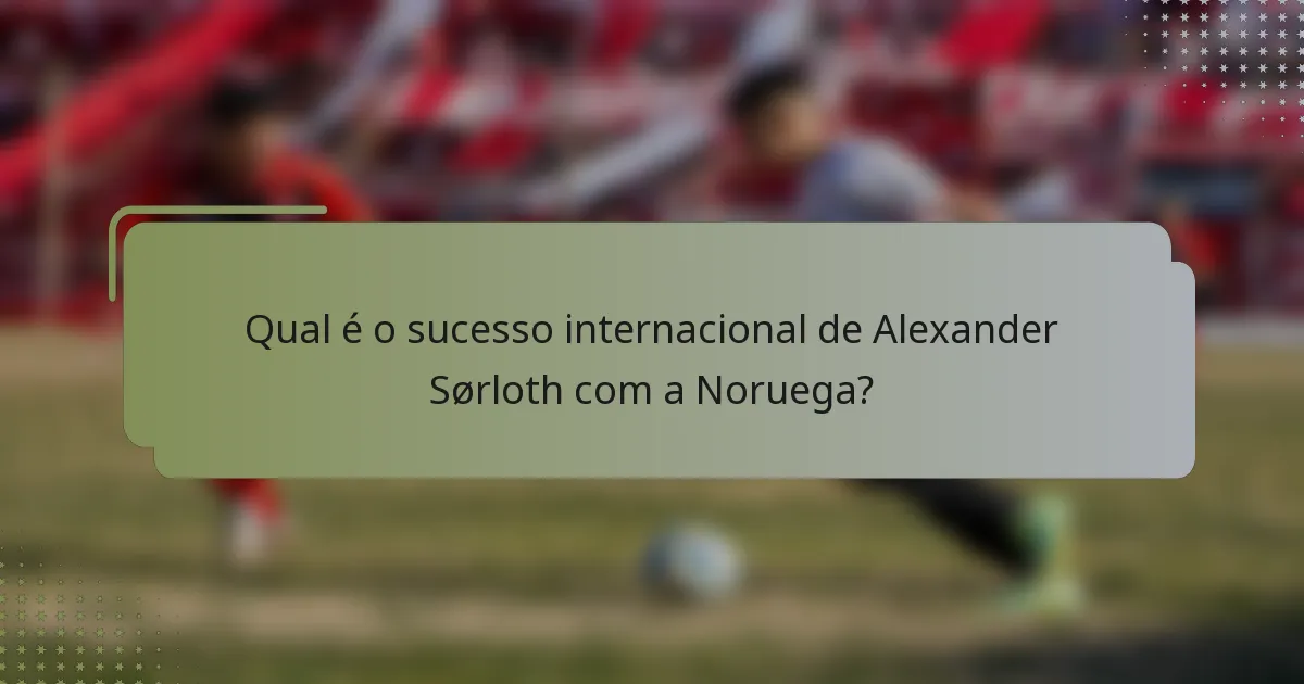 Qual é o sucesso internacional de Alexander Sørloth com a Noruega?