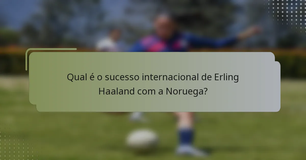 Qual é o sucesso internacional de Erling Haaland com a Noruega?